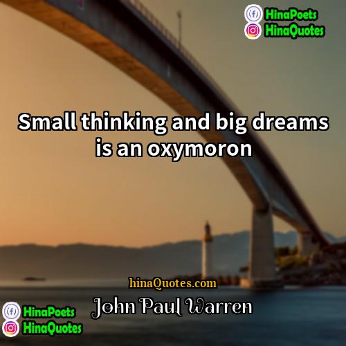 John Paul Warren Quotes | Small thinking and big dreams is an